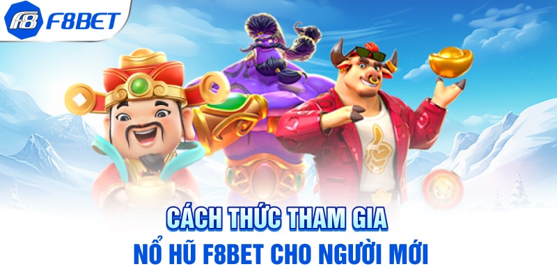 Cách thức tham gia nổ hũ F8BET cho người mới