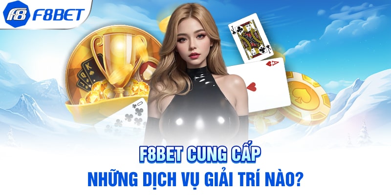 F8BET cung cấp những dịch vụ giải trí nào?