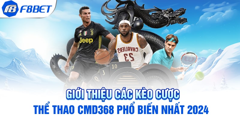 Giới thiệu các kèo cược thể thao CMD368 phổ biến nhất 2024