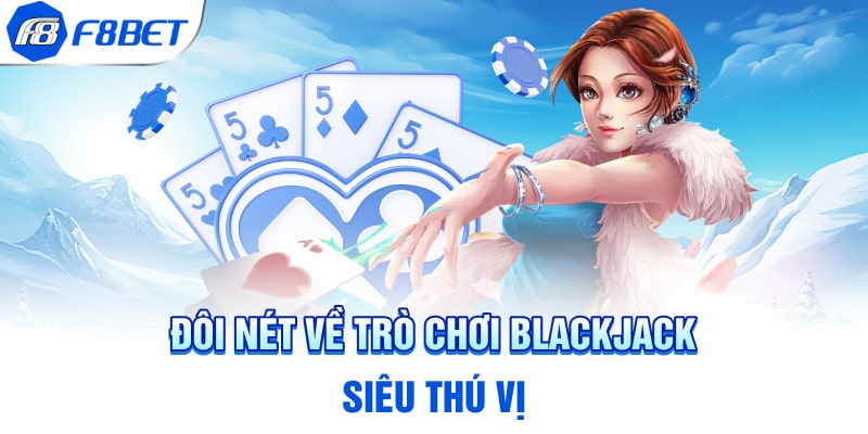 Đôi nét về trò chơi Blackjack siêu thú vị