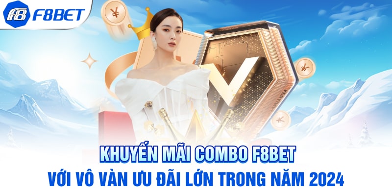 Khuyến Mãi Combo F8BET Với Vô Vàn Ưu Đãi Lớn Trong Năm 2024